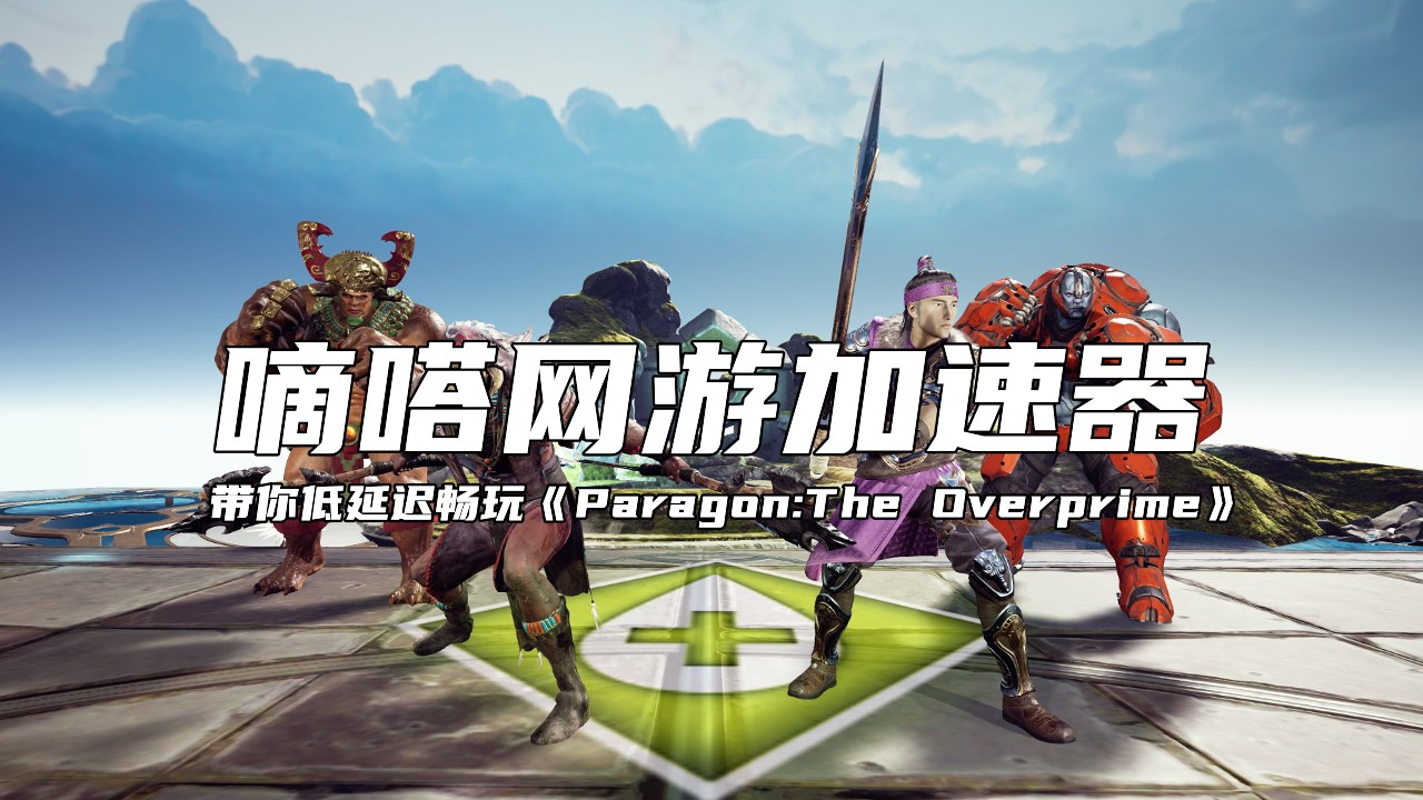 玩Paragon:The Overprime延迟高就用嘀嗒加速器