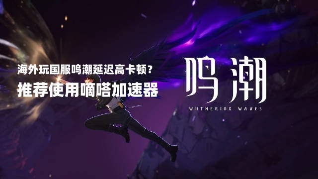 海外玩国服鸣潮延迟高用嘀嗒加速器