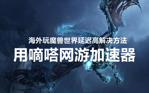 海外玩国服魔兽世界延迟高卡顿用嘀嗒加速器