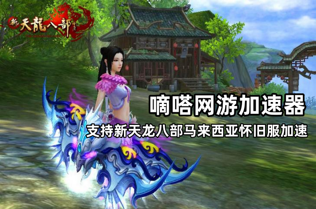 玩新天龙八部马来西亚怀旧服就用嘀嗒加速器