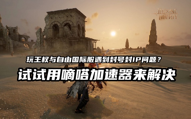 玩王权与自由国际服就用嘀嗒加速器