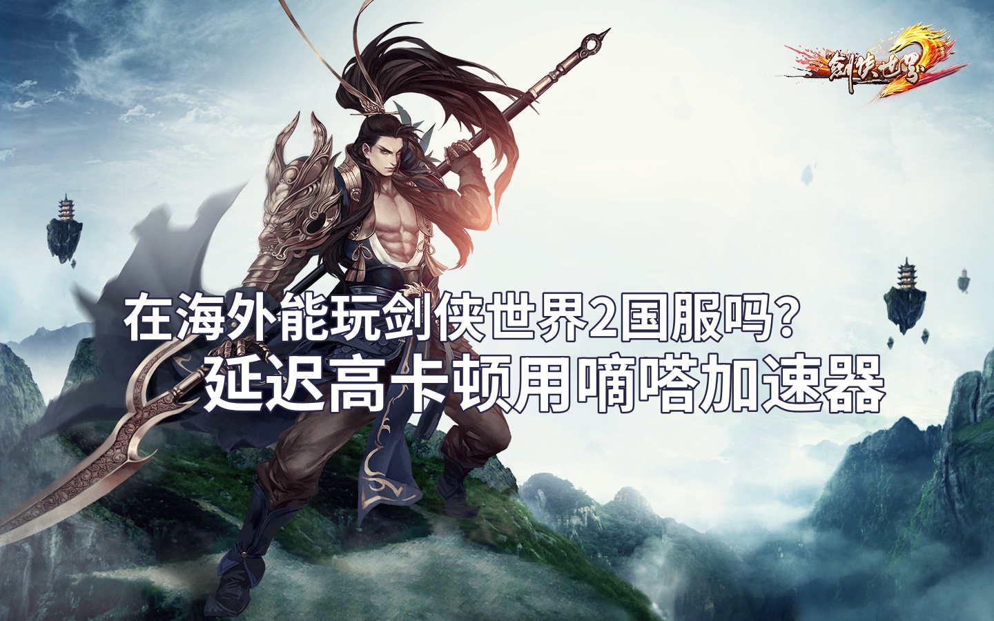 在海外玩剑侠世界2延迟高卡顿就用嘀嗒加速器