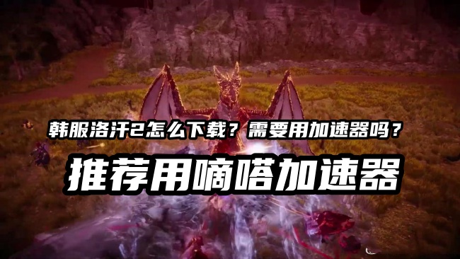 嘀嗒加速器支持洛汗2韩服游戏加速