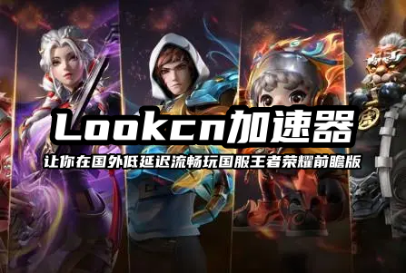 LOOCN加速器支持海外玩国服王者荣耀前瞻版加速