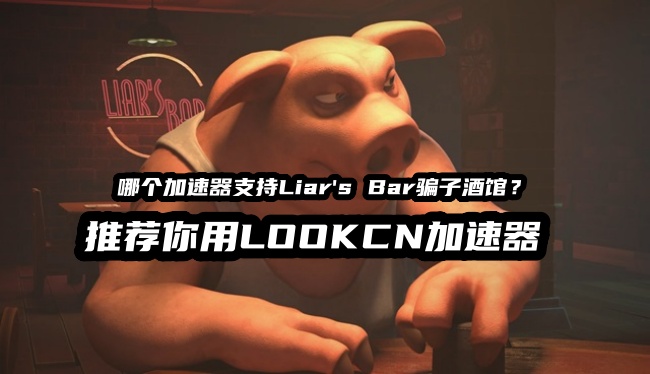 LOOKCN加速器支持Liar's Bar骗子酒吧游戏加速