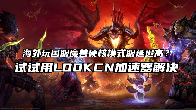 Lookcn加速器支持海外玩国服魔兽硬核专业模式服