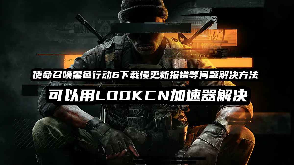 LOOKCN加速器一键精准锁区轻松畅玩COD21黑色行动6