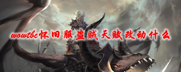 《魔兽世界》tbc怀旧服盗贼天赋改动什么